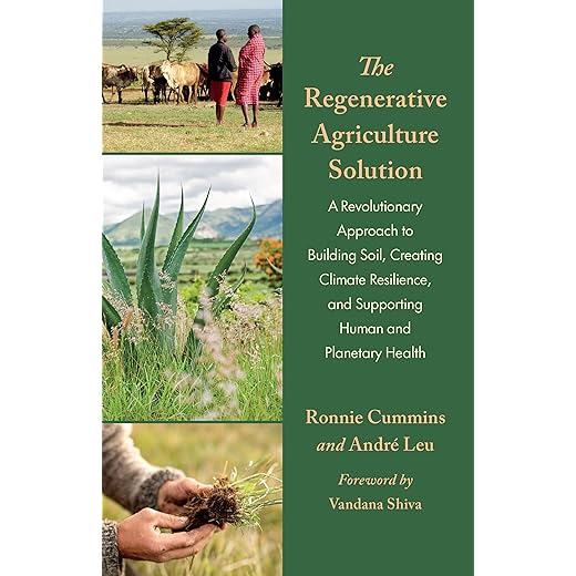 The Regenerative Agriculture Solution: A Revolutionary Approach to Building Soil, Creating Climate Resilience, and Supporting Human and Planetary Health