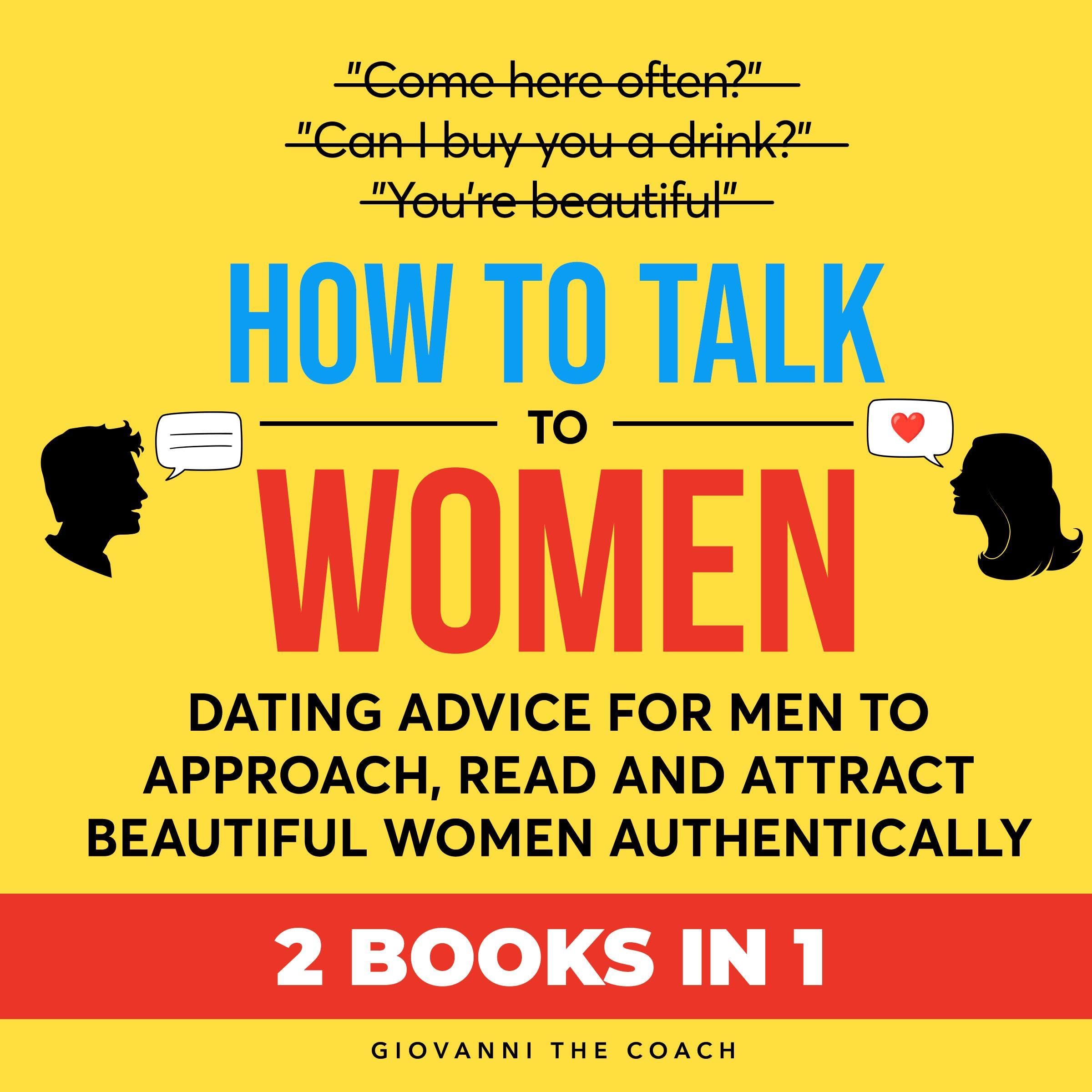 How to Talk to Women (2 Books in 1): Dating Advice for Men to Approach, Read and Attract Beautiful Women Authentically