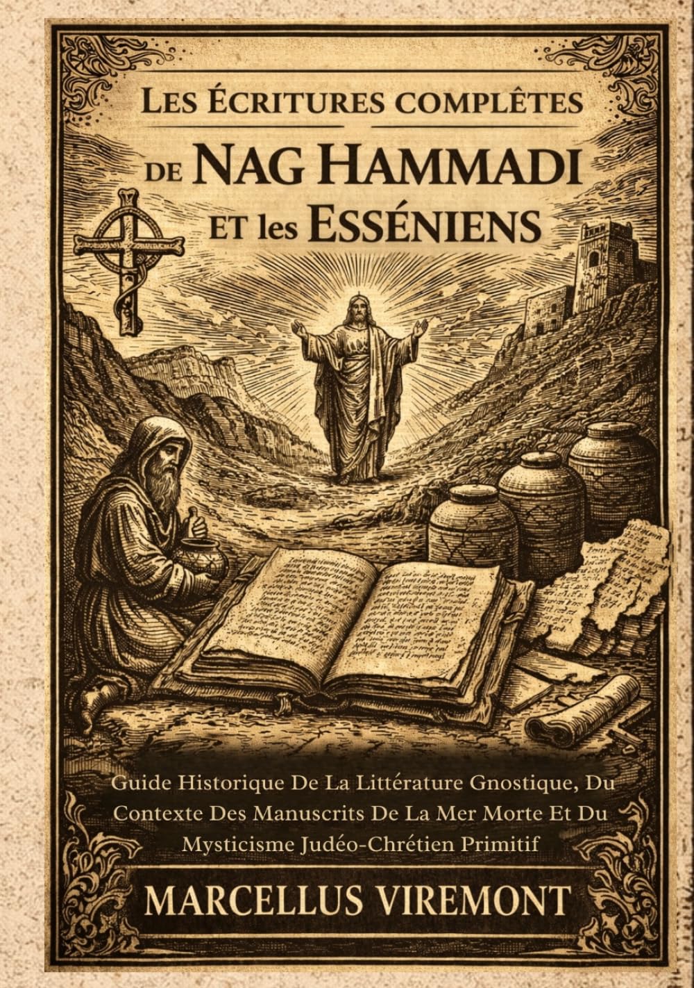 Les Écritures Complètes de Nag Hammadi et les Esséniens: Guide Historique De La Littérature Gnostique, Du Contexte Des Manuscrits De La Mer Morte Et Du Mysticisme Judéo-Chrétien Primitif