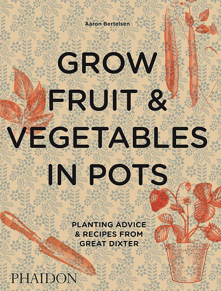 Grow Fruit & Vegetables in Pots: Planting Advice & Recipes from Great Dixter