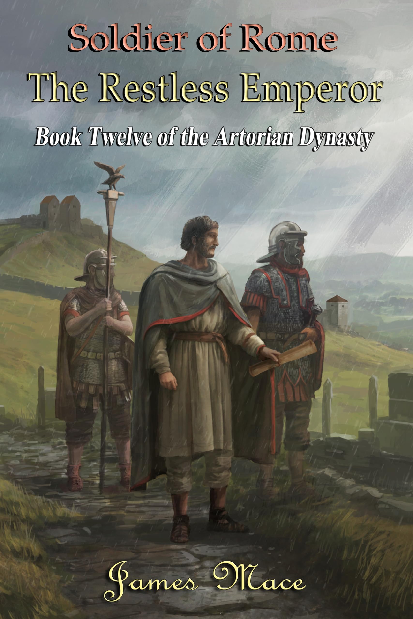 Soldier of Rome: The Restless Emperor (The Artorian Dynasty Book 12)