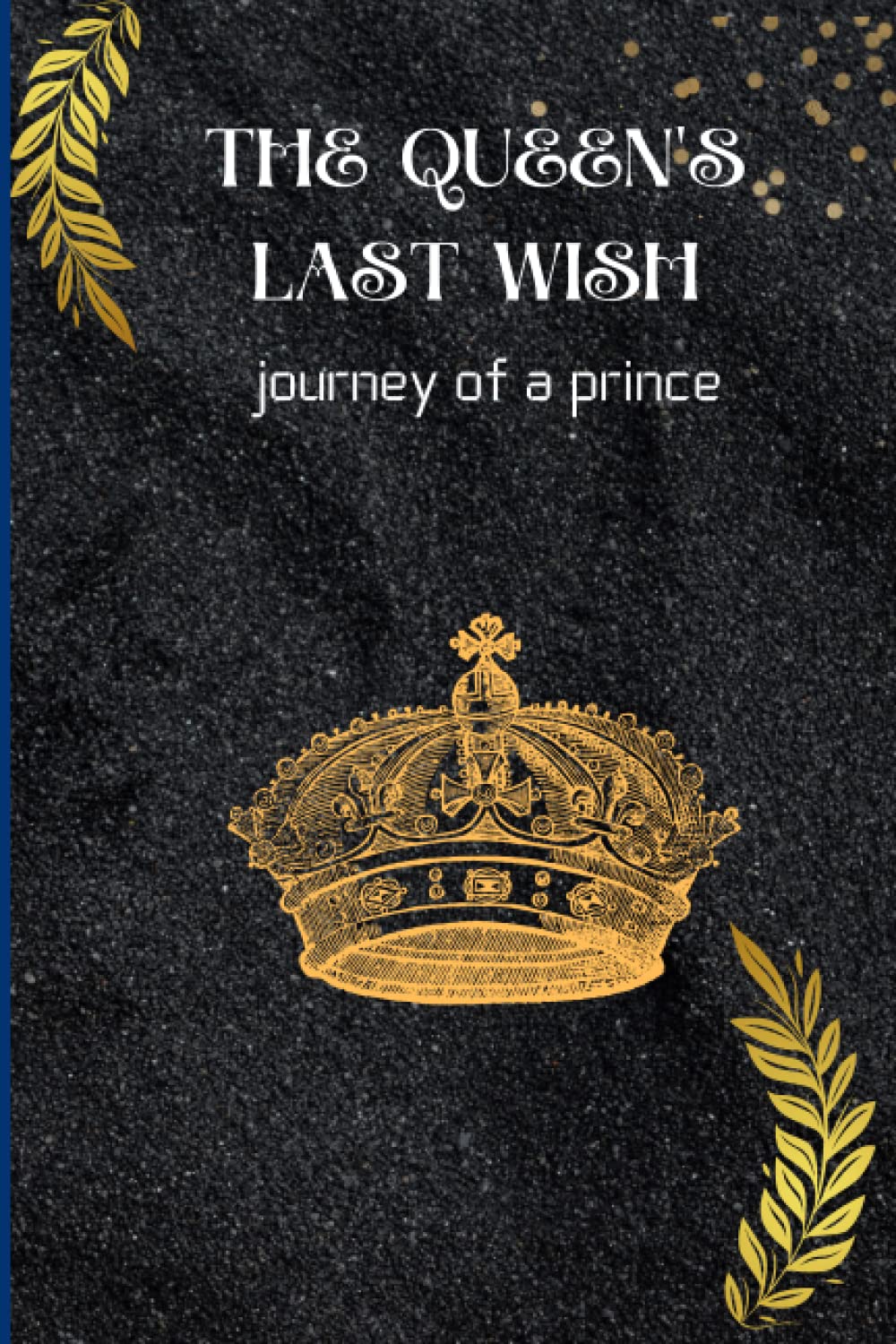 THE QUEEN'S LAST WISH: journey of a prince