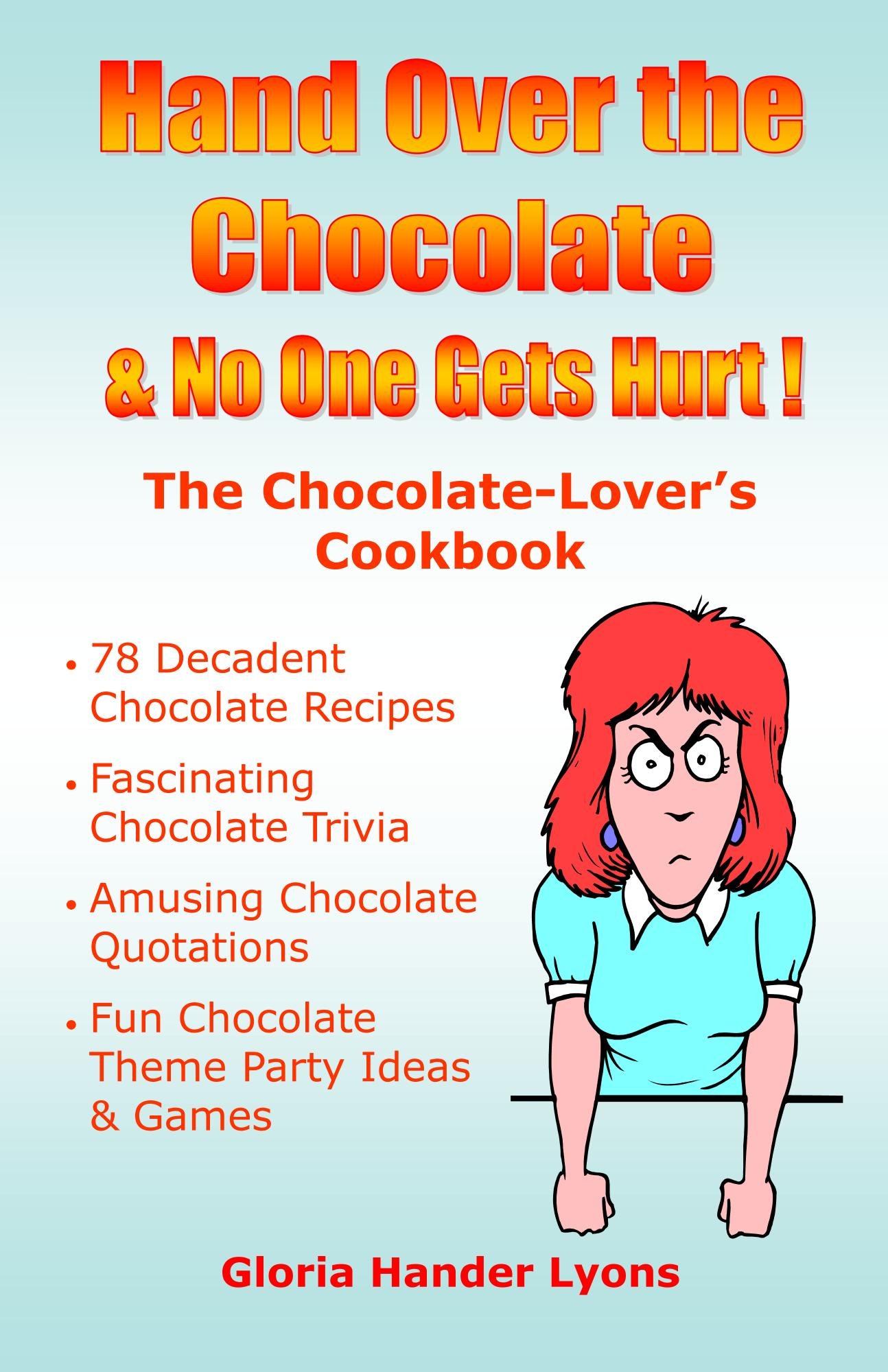 Hand Over The Chocolate & No One Gets Hurt! The Chocolate Lover's Cookbook