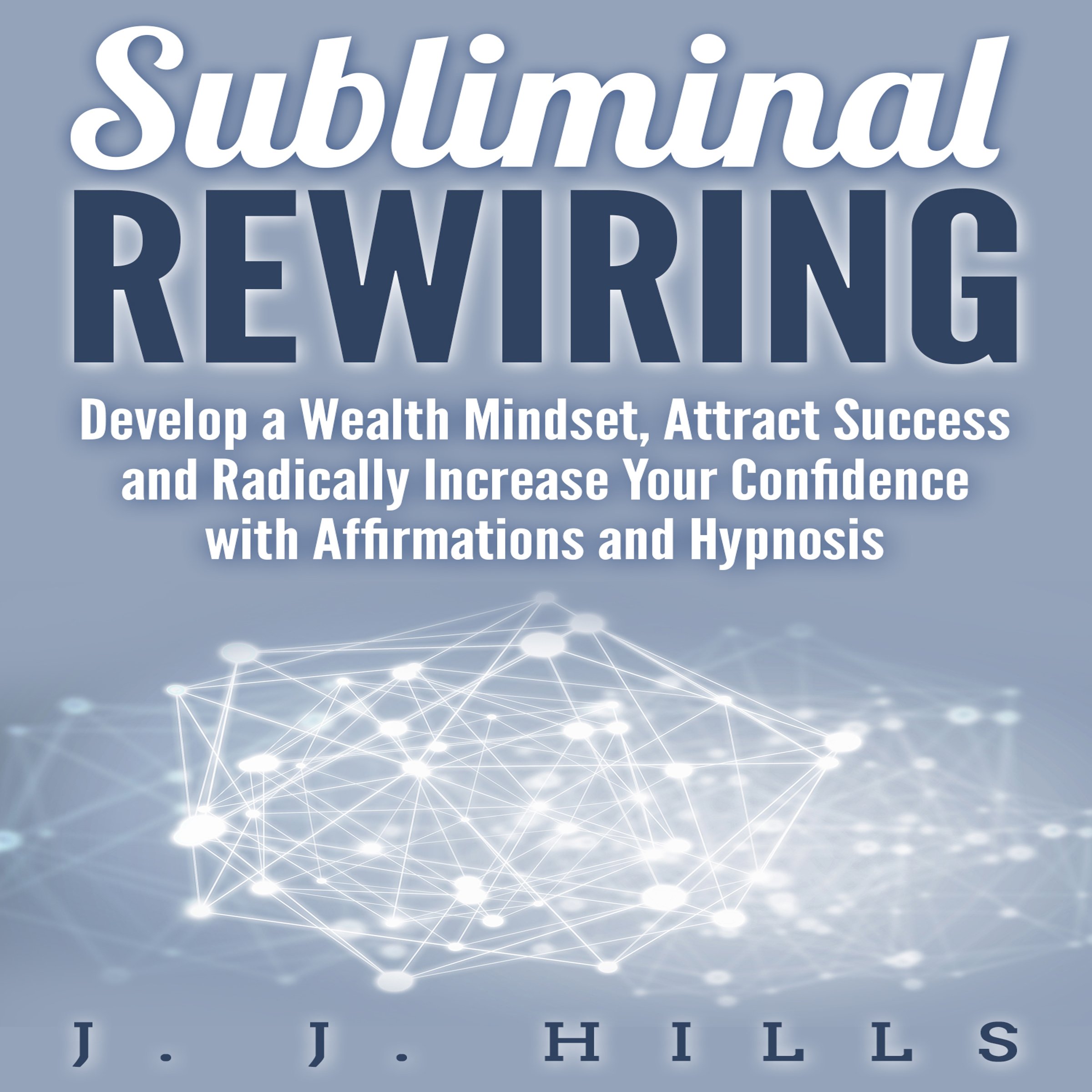 Cover art for Subliminal Rewiring: Develop a Wealth Mindset, Attract Success and Radically Increase Your Confidence with Affirmations and Hypnosis