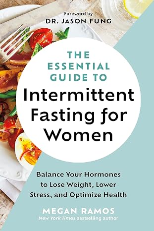 The Essential Guide to Intermittent Fasting for Women: Balance Your Hormones to Lose Weight, Lower Stress, and Optimize Health