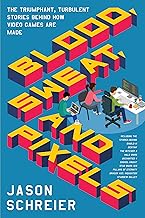 Blood, Sweat, and Pixels: The Triumphant, Turbulent Stories Behind How Video Games Are Made