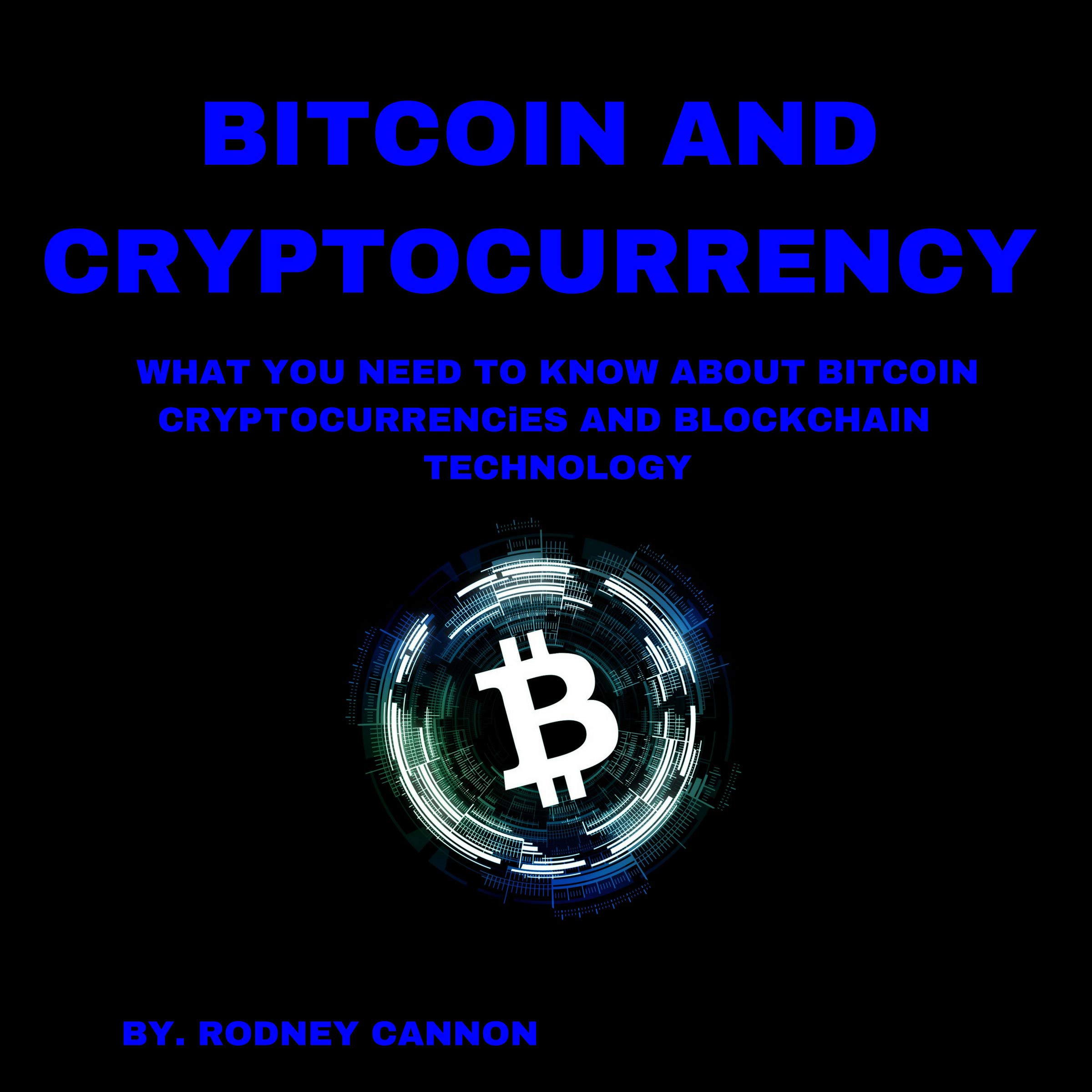 Bitcoin and Cryptocurrency: What You Need to Know About Bitcoin Crytocurrencies and Blockchain Technology