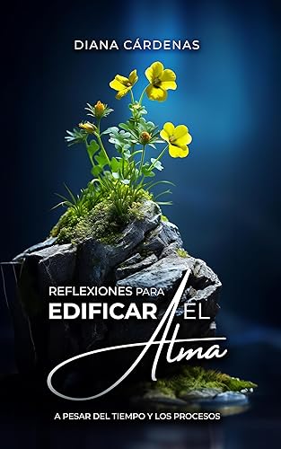 Reflexiones para edificar el alma : A pesar del tiempo y los procesos (Spanish Edition)