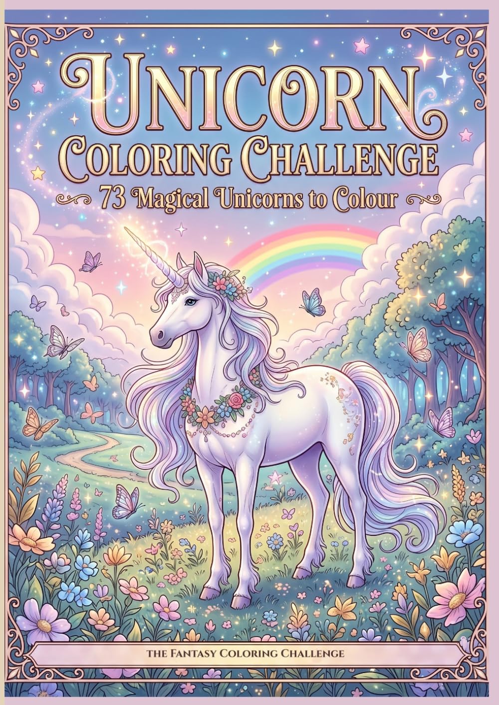 The Unicorn Coloring Challenge: 73 Magical Unicorns to Color – A Fantasy Colouring Adventure for Kids, Teens and Adults (Fantasy Coloring Challenge Series)
