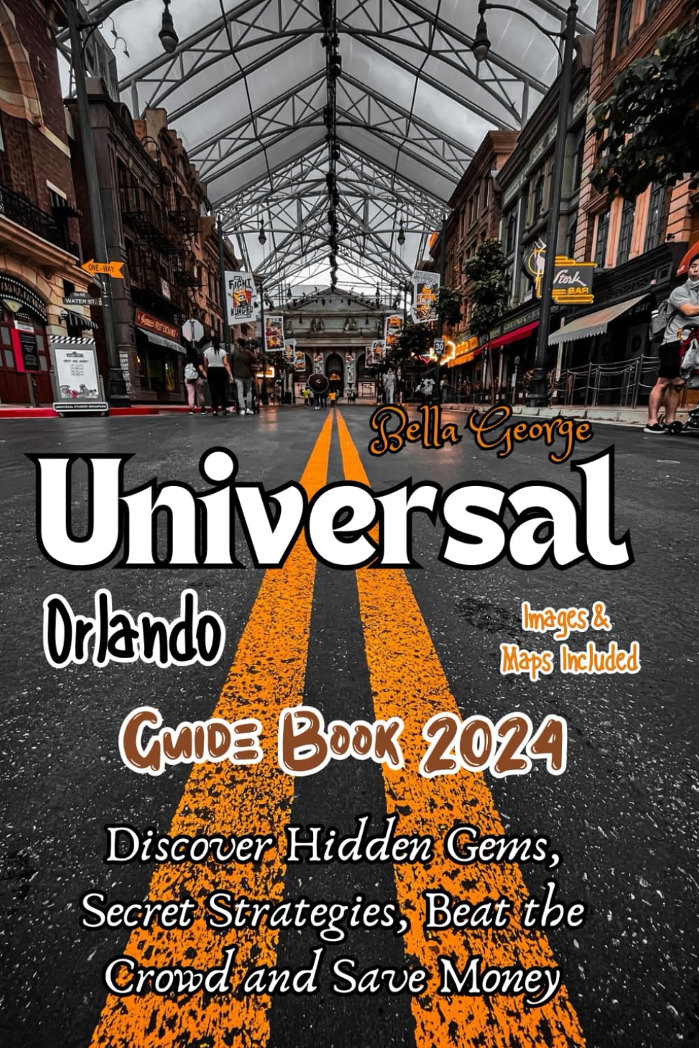 Bella GeorgeUniversal Orlando Guide Book 2024 (With Pictures & Maps): Discover Hidden Gems, Secret Strategies, Beat the Crowd and Save Money (Travel Guides)