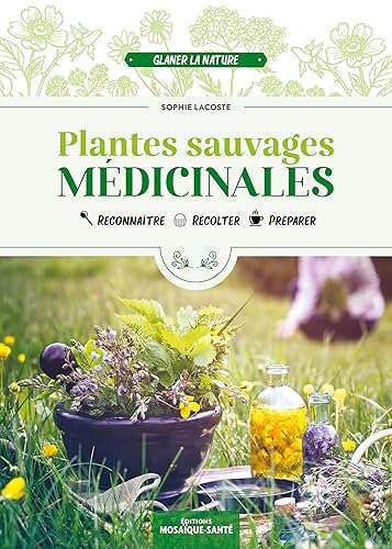 Plantes sauvages médicinales: Reconnaître, récolter, préparer