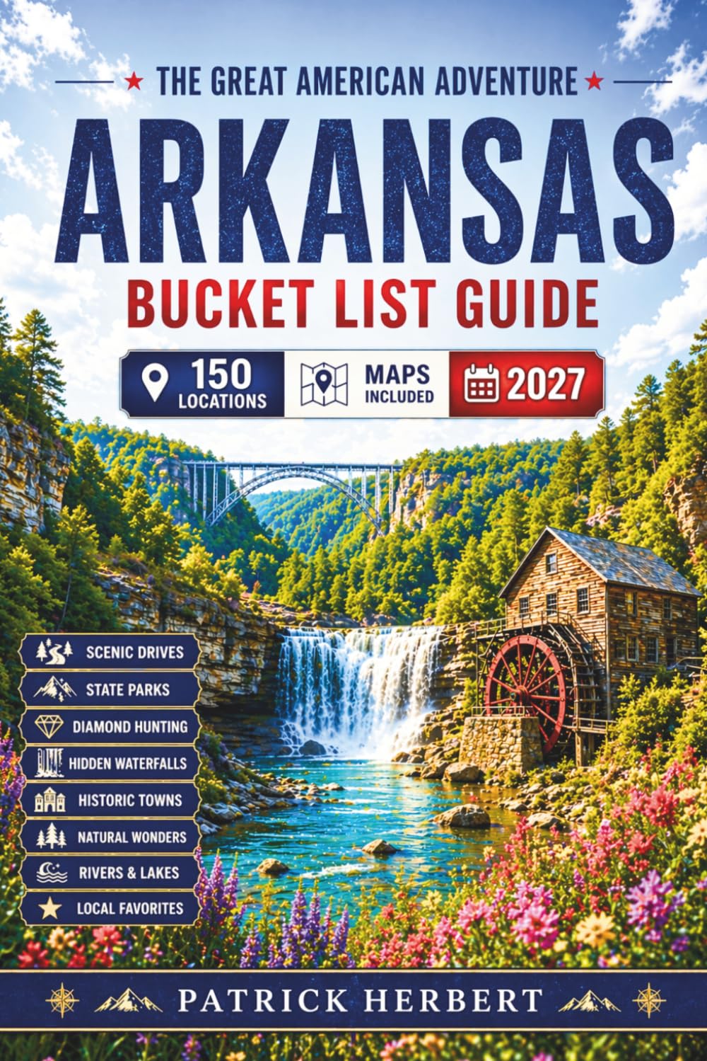 Arkansas Bucket List: Explore 150 Epic Stops: Buffalo River Adventures, Ozark Trails, Diamond Parks, Scenic Byways, Hidden Waterfalls, Natural Wonders & Maps Across Arkansas