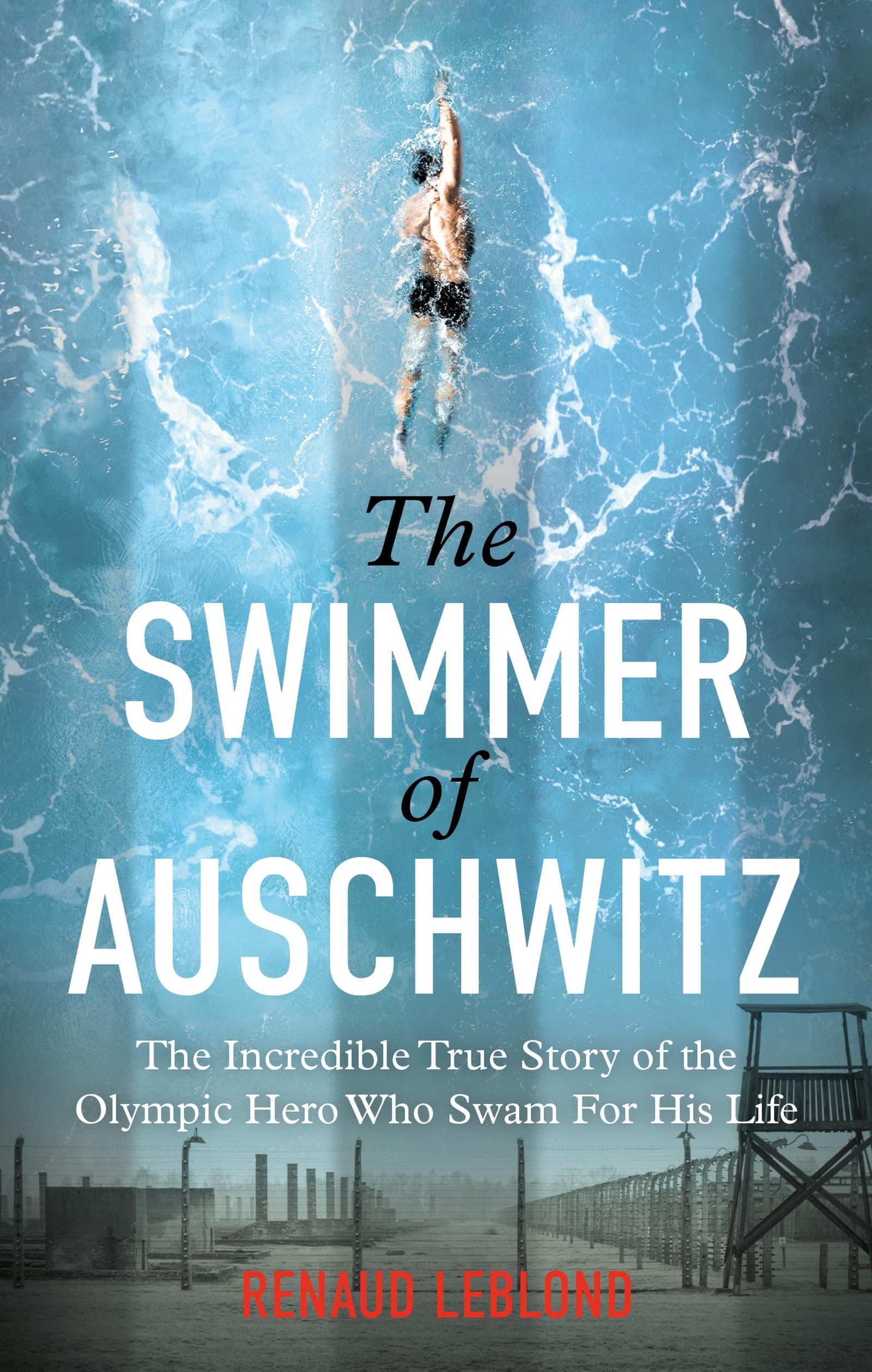 The Swimmer of Auschwitz: The Incredible True Story of the Olympic Hero Who Swam