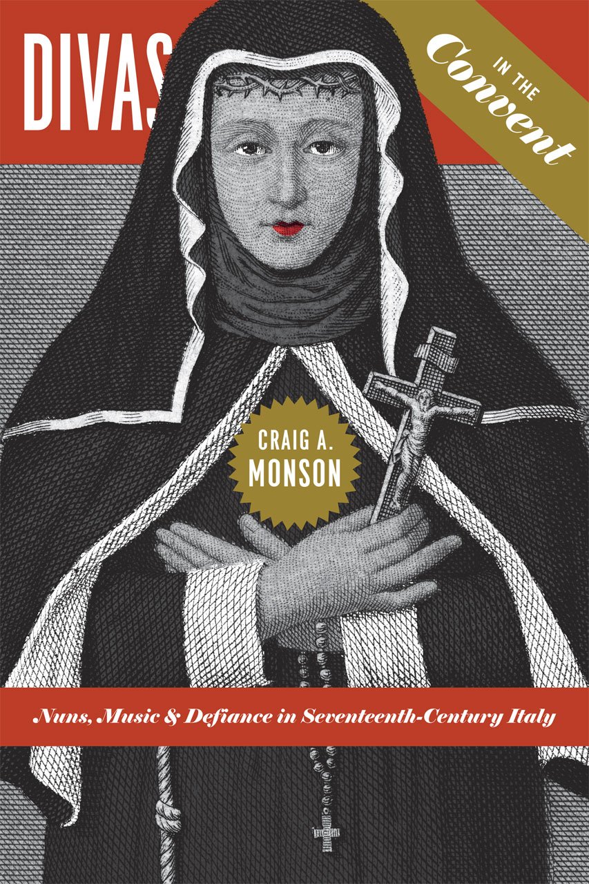 Divas in the Convent: Nuns, Music, and Defiance in Seventeenth-Century Italy