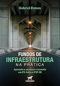 Fundos de infraestrutura na prática: Aprenda a analisar e investir em FI-Infra e FIP-IE