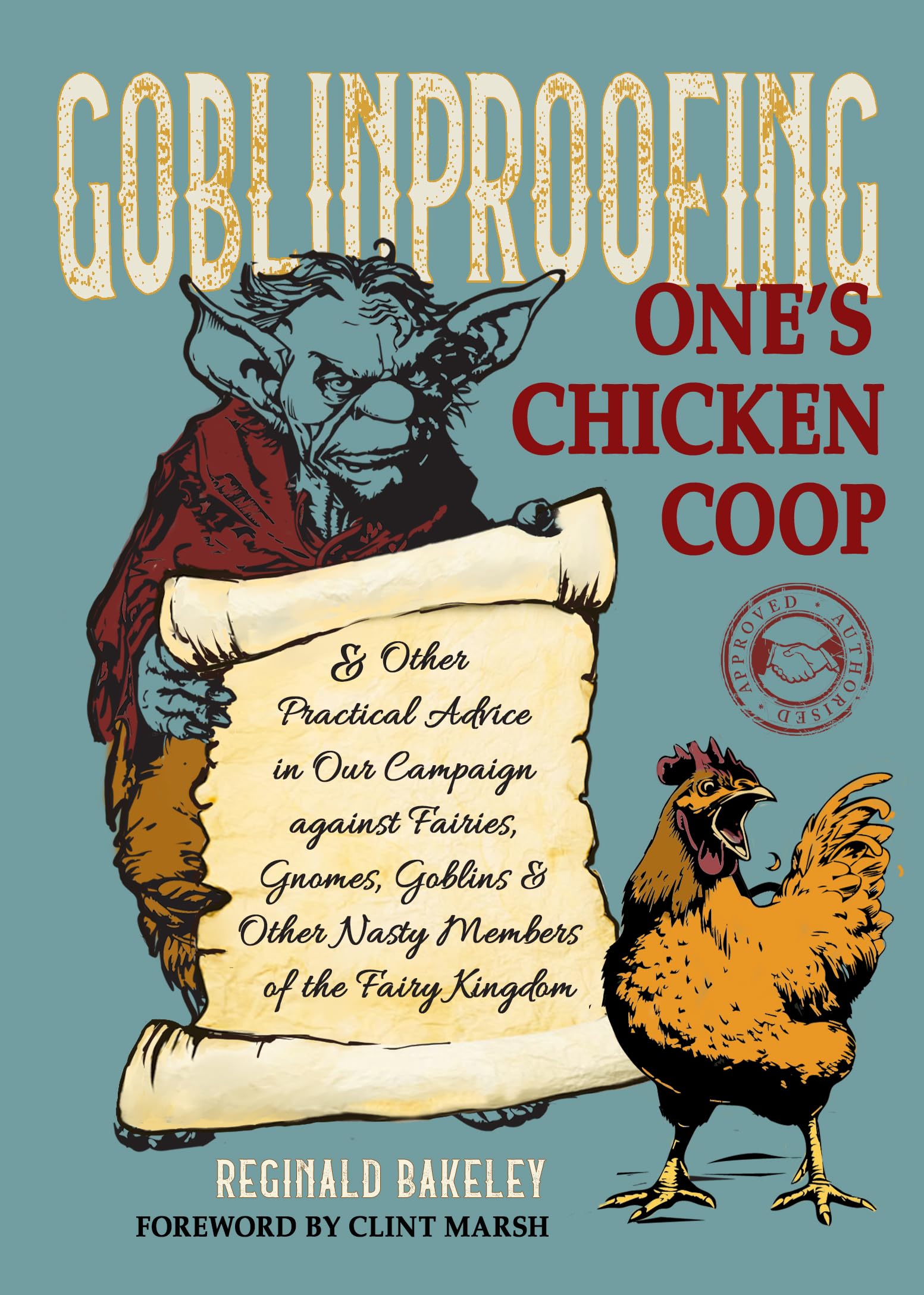 Goblinproofing One's Chicken Coop: And Other Practical Advice in Our Campaign against Fairies, Gnomes, Goblins, and Other Nasty Members of the Fairy
