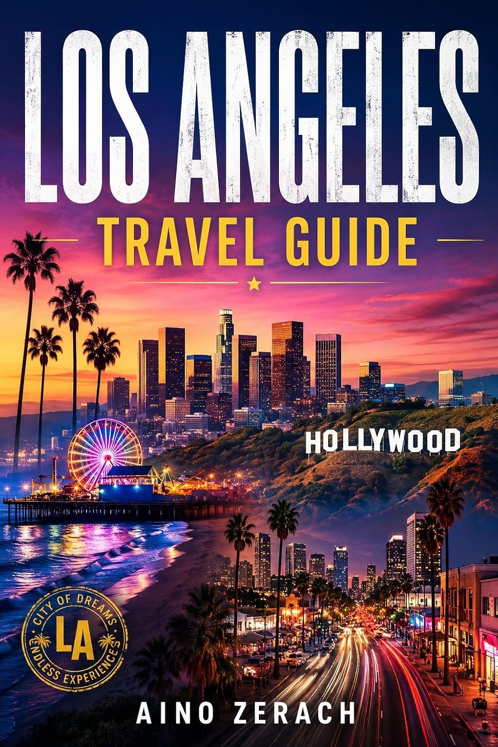 LOS ANGELES TRAVEL GUIDE: A Complete Tour Companion to Hollywood, Santa Monica, Venice Beach and Beyond