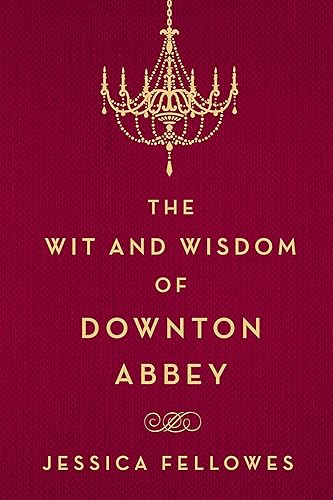The Wit and Wisdom of Downton Abbey (The World of Downton Abbey)