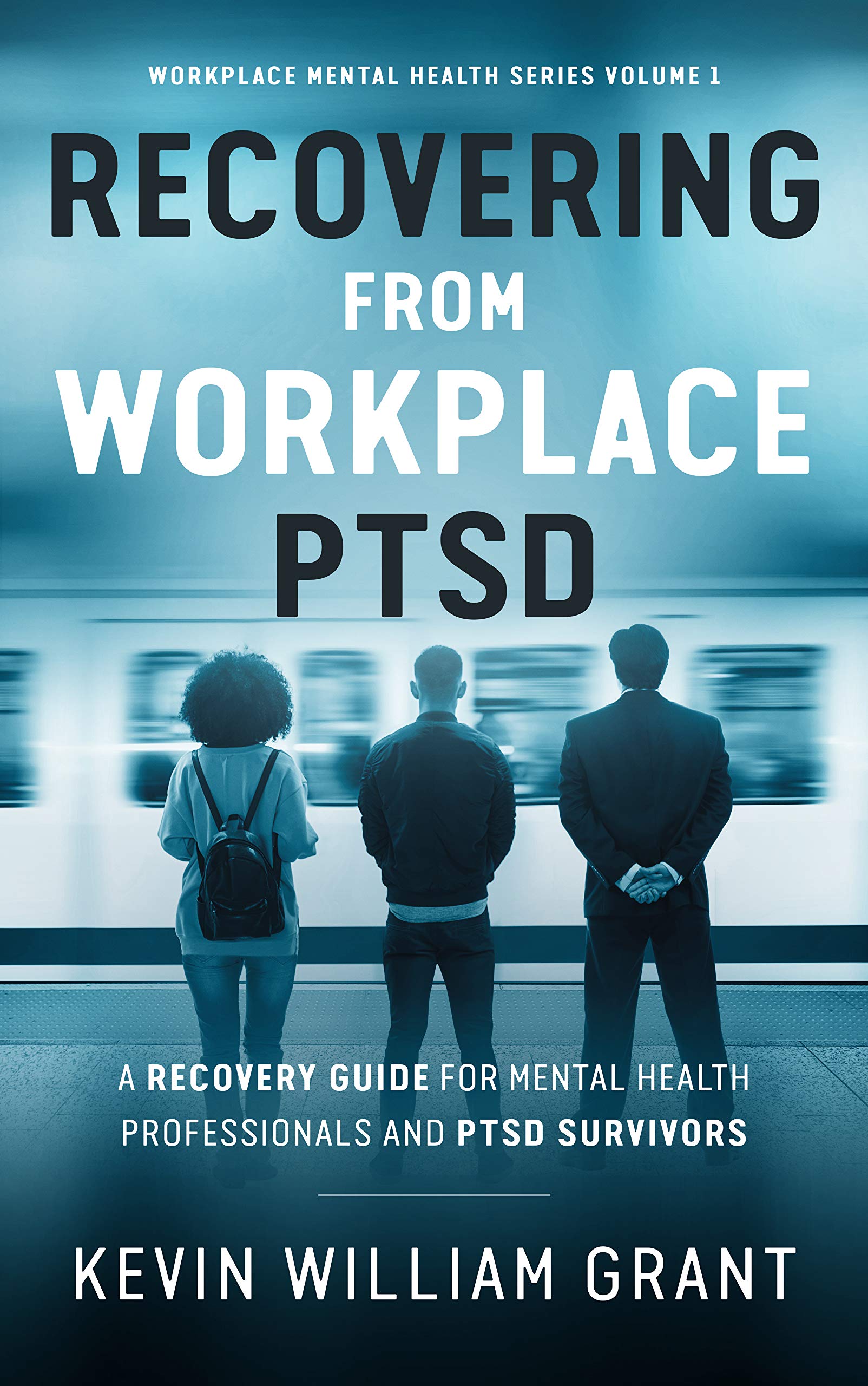 Recovering from Workplace PTSD: A Recovery Guide for Mental Health Professionals and PTSD Survivors (Workplace Mental Health Series, Book 1)