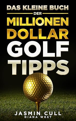 Das kleine Buch der Millionen-Dollar-Golftipps:: 54 der spielverändernden Golfgeheimnisse, die JEDER Golfer kennen muss, die Ihnen aber NIEMAND verrät (German Edition)