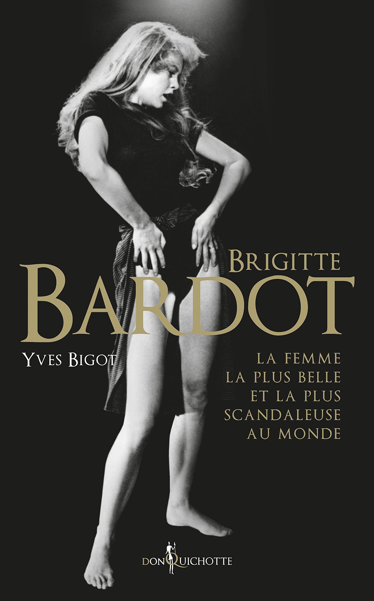 Brigitte Bardot: La femme la plus belle et la plus scandaleuse au monde (NON FICTION) (French Edition)