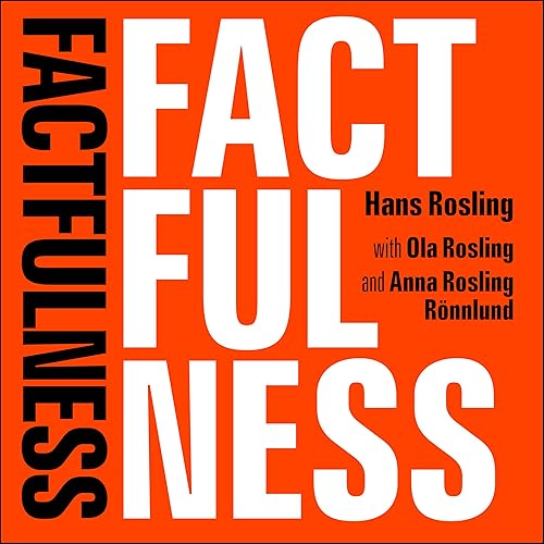 Factfulness: Ten Reasons We're Wrong About The World - And Why Things Are Better Than You Think