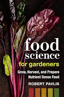 Food Science for Gardeners by Robert Pavlis: Grow, Harvest & Prepare Nutrient-Dense Foods (Garden Science Series)