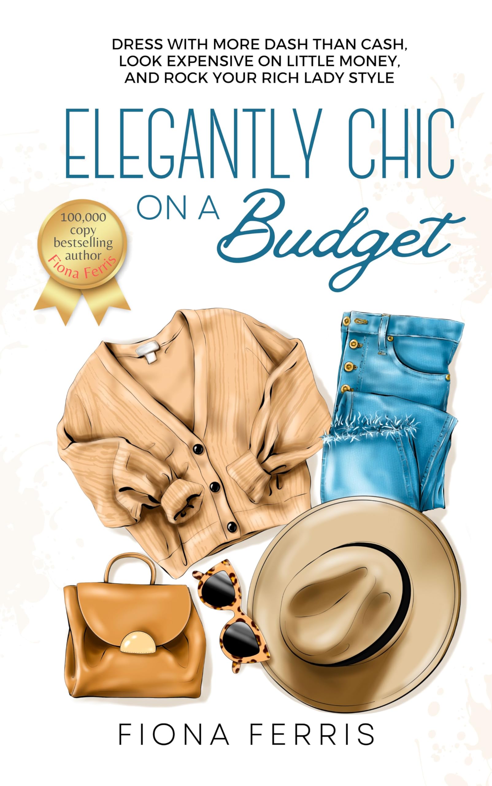 Elegantly Chic on a Budget: Dress with more dash than cash, look expensive on little money, and rock your rich lady style