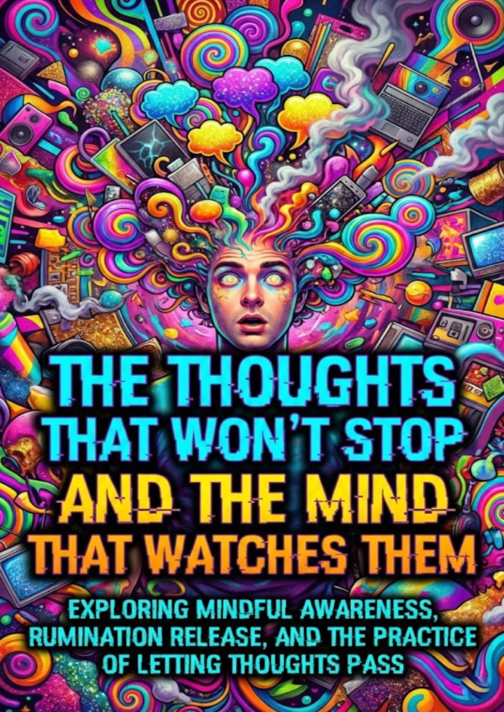 The Thoughts That Won't Stop and The Mind That Watches Them: Exploring Mindful Awareness, Rumination Release, and The Practice of Letting Thoughts Pass