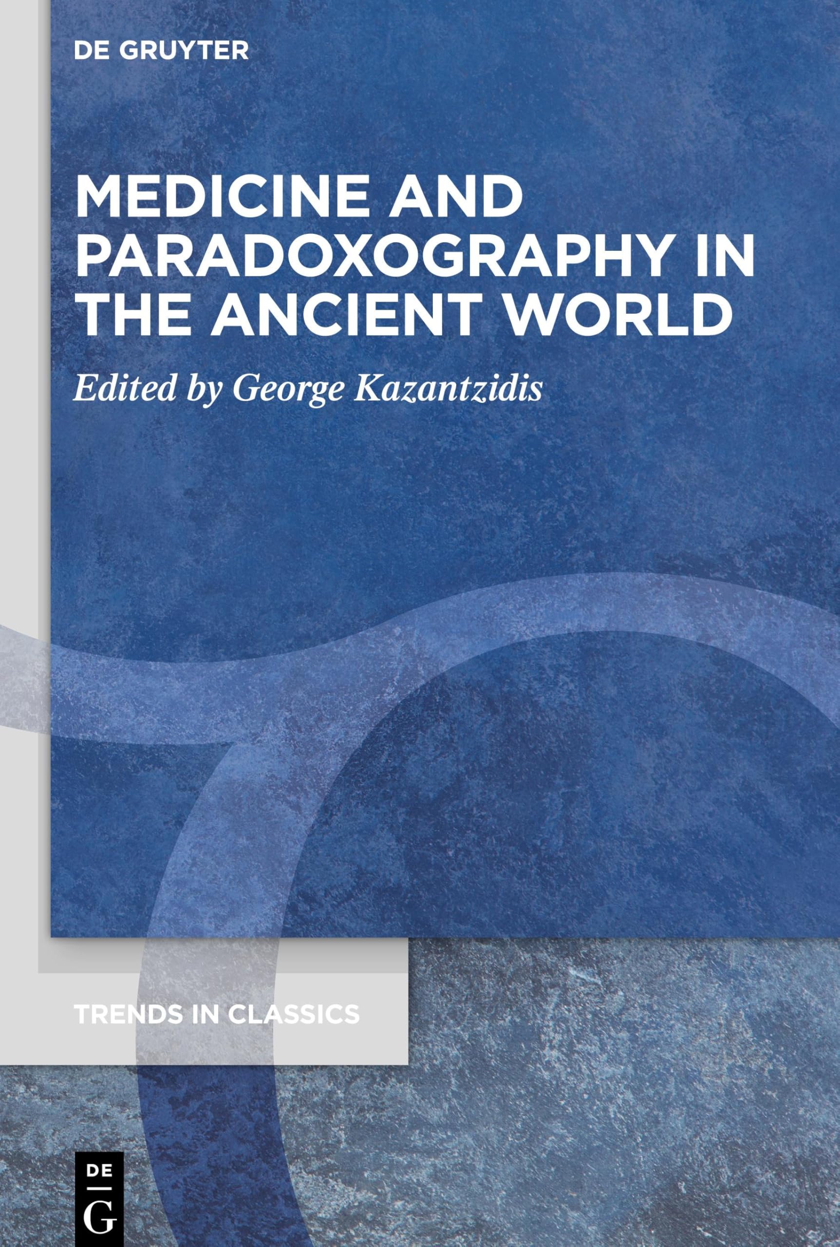 Medicine and Paradoxography in the Ancient World (Trends in Classics - Supplementary Volumes, 81)