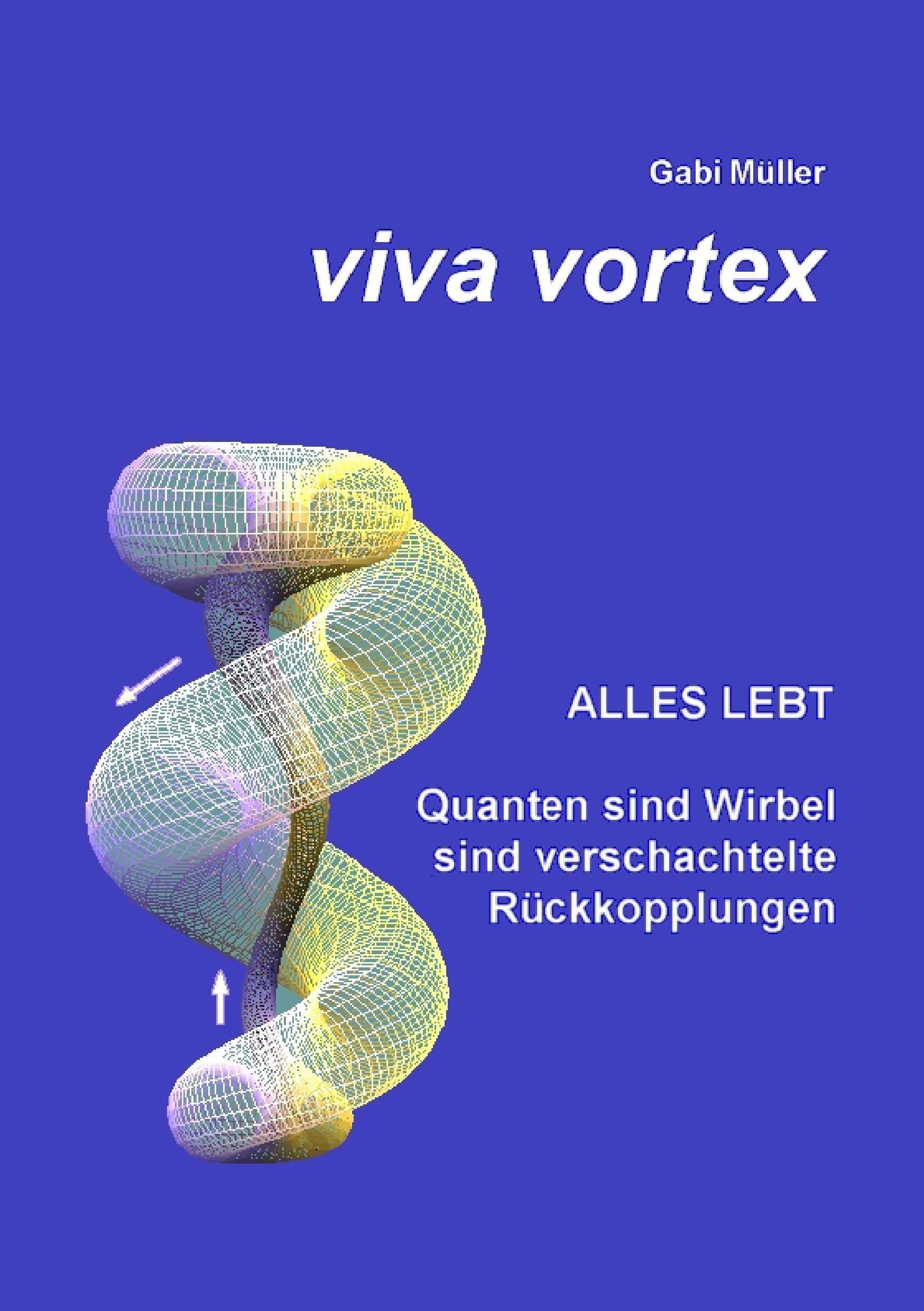 Viva Vortex: Alles lebt - Quanten sind Wirbel sind verschachtelte Rückkopplungen (German Edition)
