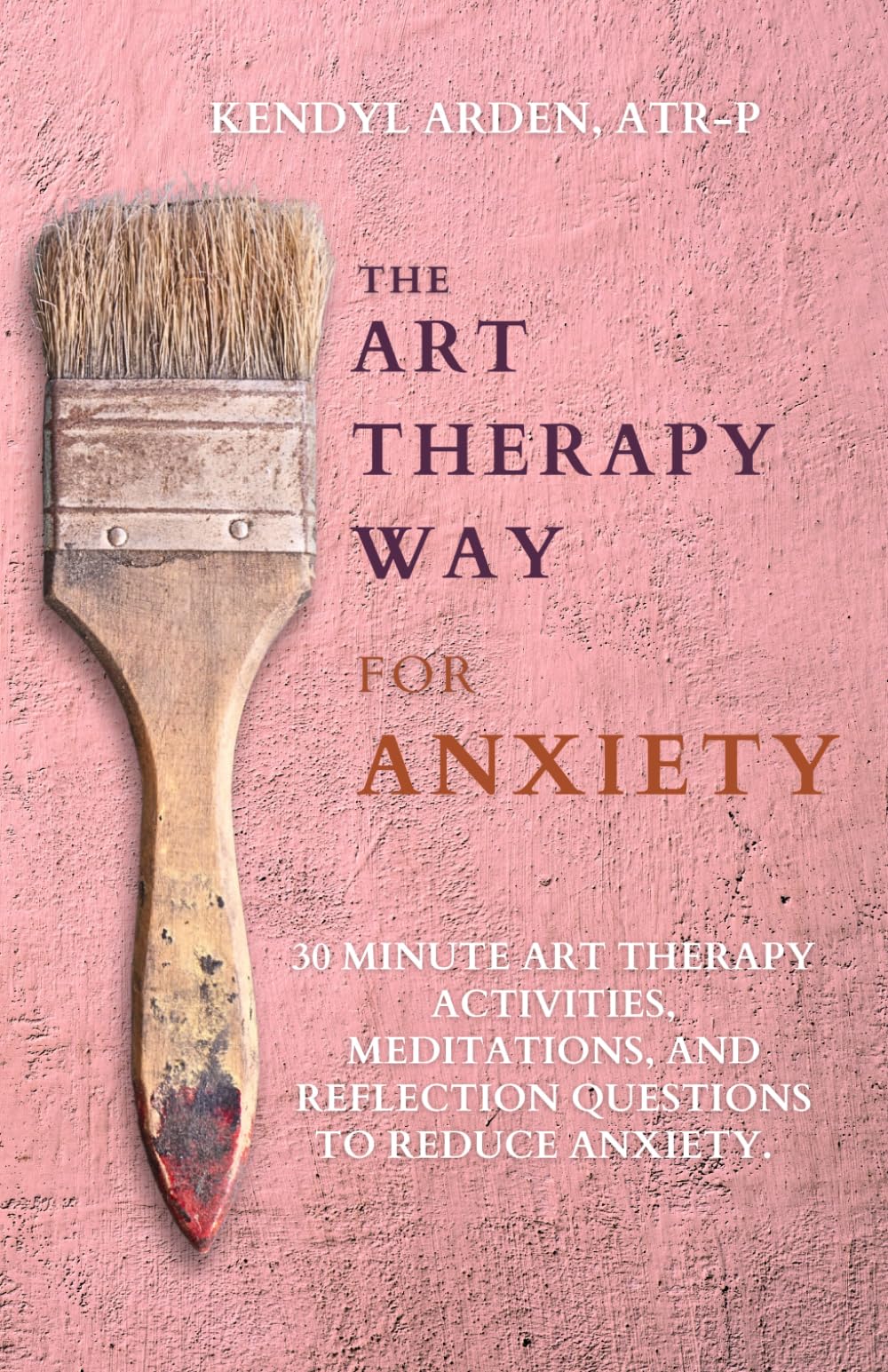 The Art Therapy Way for Anxiety: 30 minute art Therapy activities, meditations, and reflection questions to reduce anxiety.