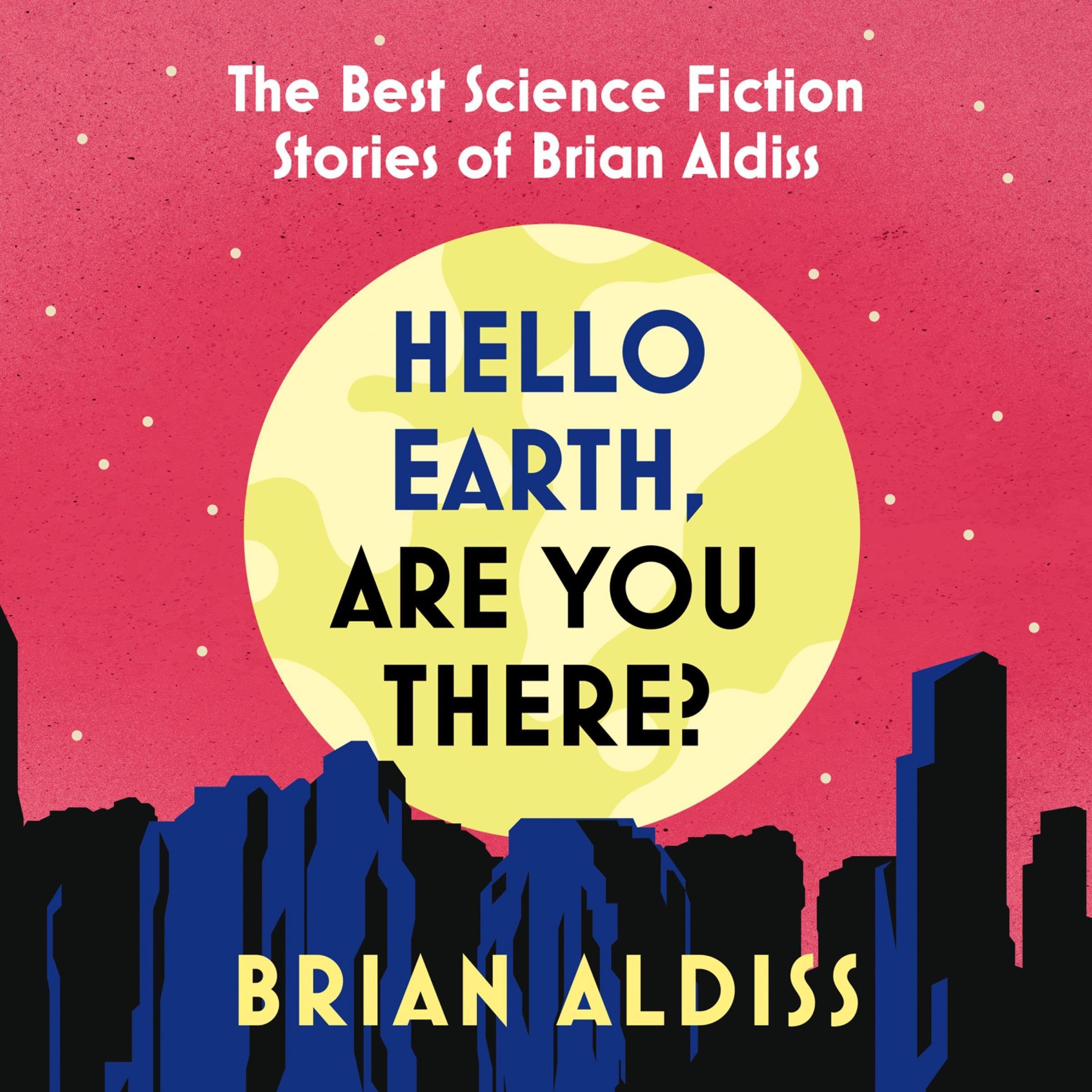 Hello Earth, Are You There?: The Best Science Fiction Stories of Brian Aldiss