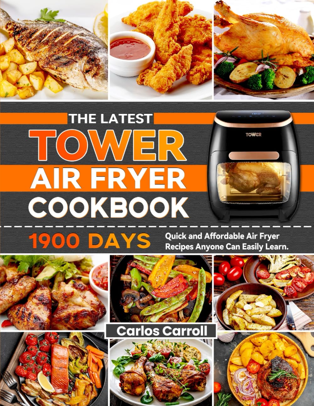The Latest Tower Air Fryer Cookbook: 1900 Days Quick and Affordable Air Fryer Recipes Anyone Can Easily Learn.