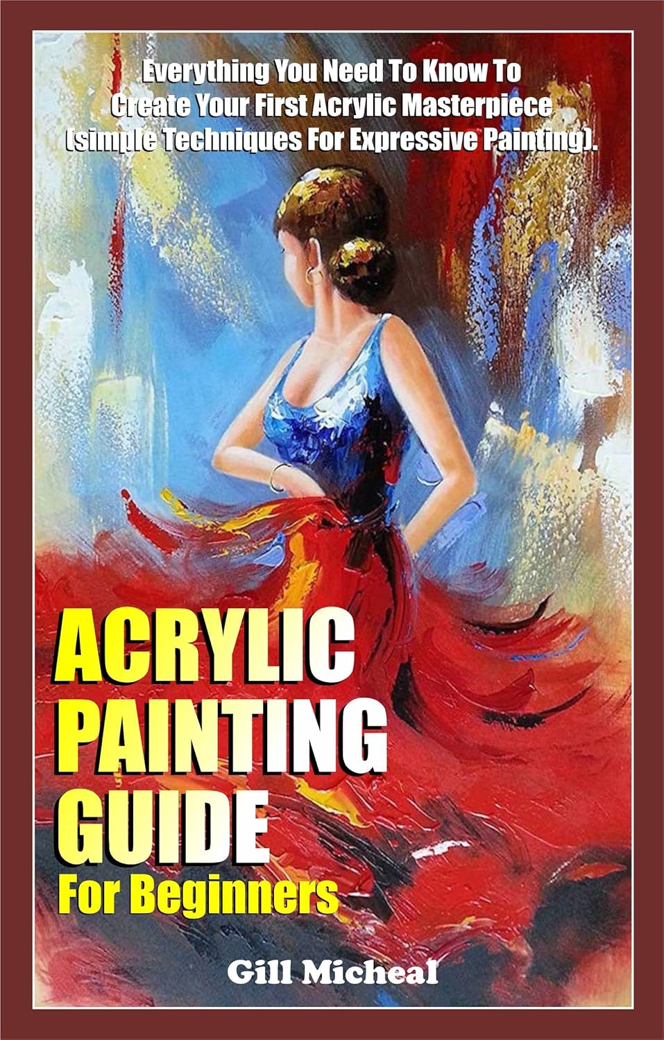 ACRYLIC PAINTING GUIDE FOR BEGINNERS Everything you need to know to