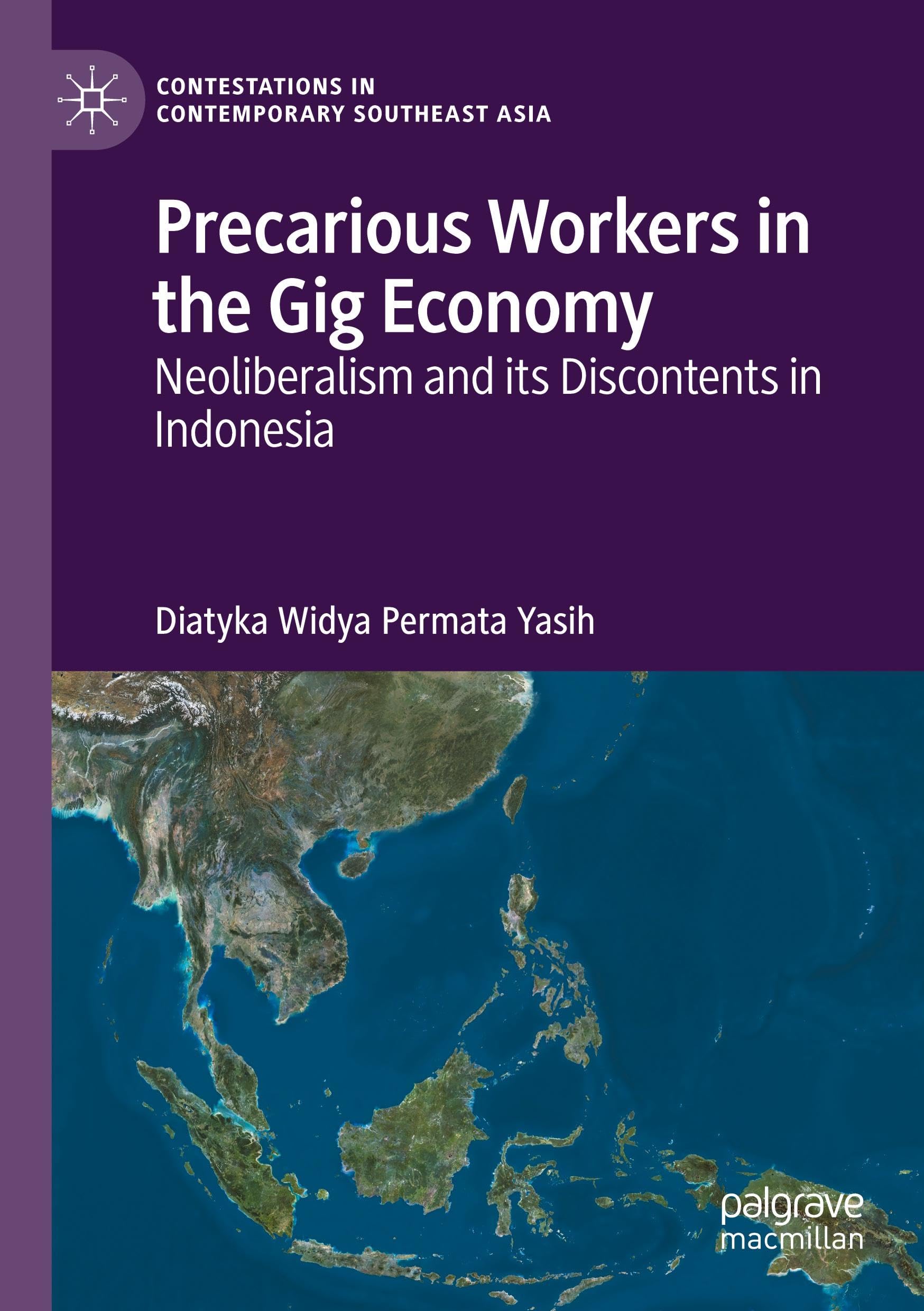 Precarious Workers in the Gig Economy: Neoliberalism and its Discontents in Indonesia (Contestations in Contemporary Southeast Asia)