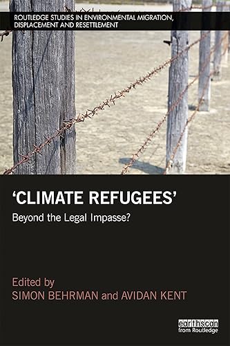 Climate Refugees: Beyond the Legal Impasse? (Routledge Studies in Environmental Migration, Displacement and Resettlement)