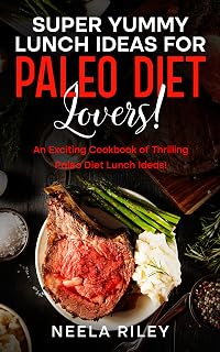 Super Yummy Lunch Ideas for Paleo Diet Lovers!: An Exciting Cookbook of Thrilling Paleo Diet Lunch Ideas!