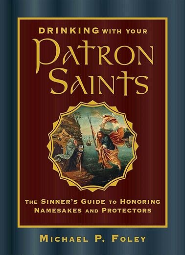 Drinking with Your Patron Saints: The Sinner's Guide to Honoring Namesakes and Protectors (With the Saints) Hardcover – Illustrated, March 17, 2020