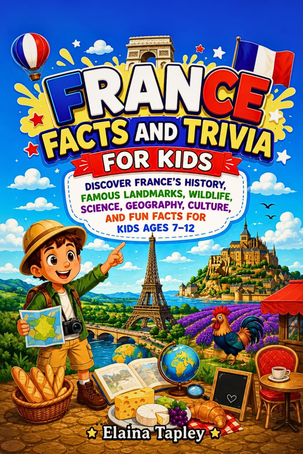 France Facts and Trivia for Kids: Discover France’s History, Famous Landmarks, Wildlife, Science, Geography, Culture, and Fun Facts for Kids Ages 7–12