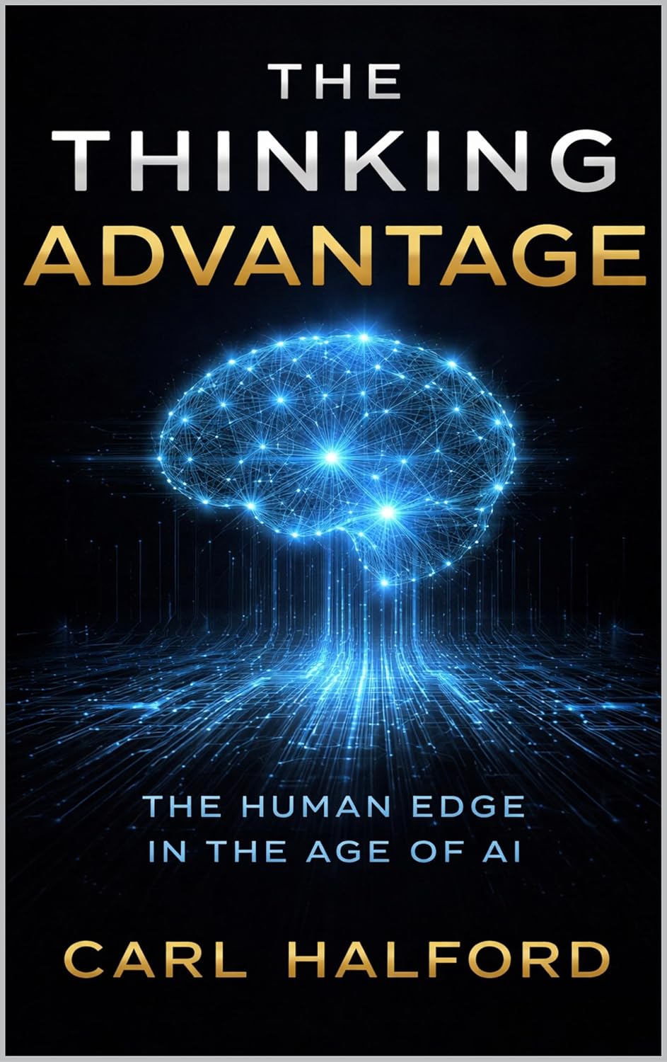 THE THINKING ADVANTAGE: The Human Edge in the Age of AI      Kindle Edition
