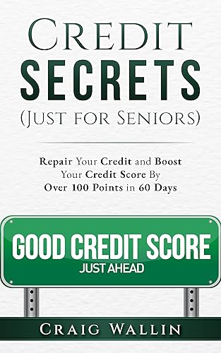 Credit Secrets (Just for Seniors): Repair Your Credit and Boost Your Credit Score by Over 100 points in 60 Days (Senior Survival Guides)