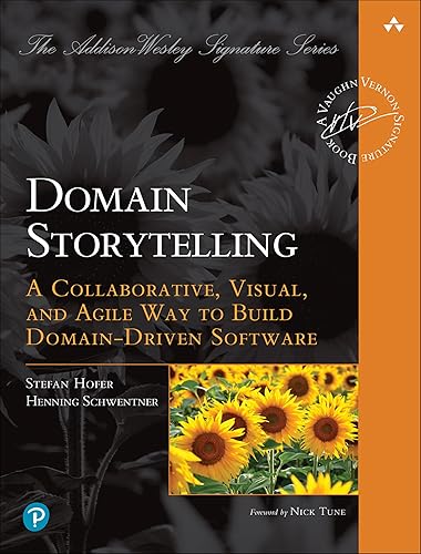 Domain Storytelling: A Collaborative, Visual, and Agile Way to Build Domain-Driven Software (Addison-Wesley Signature Series (Vernon))
