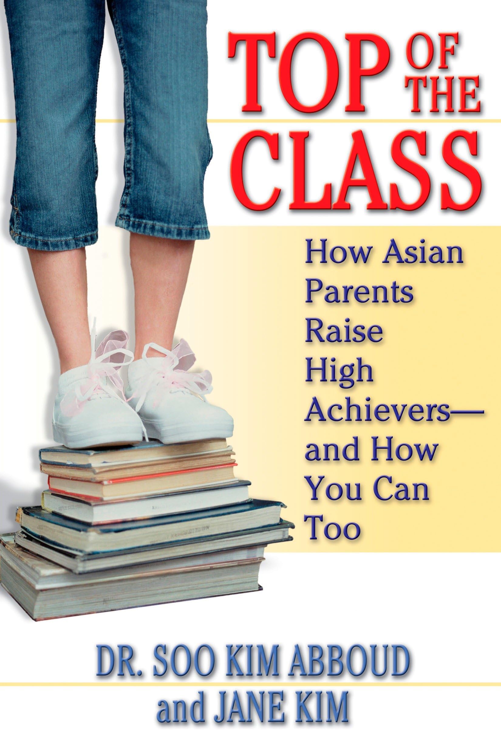Top of the Class: How Asian Parents Raise High Achievers--And How You Can Too