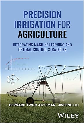 Precision Irrigation for Agriculture: Integrating Machine Learning and Optimal Control Strategies book cover