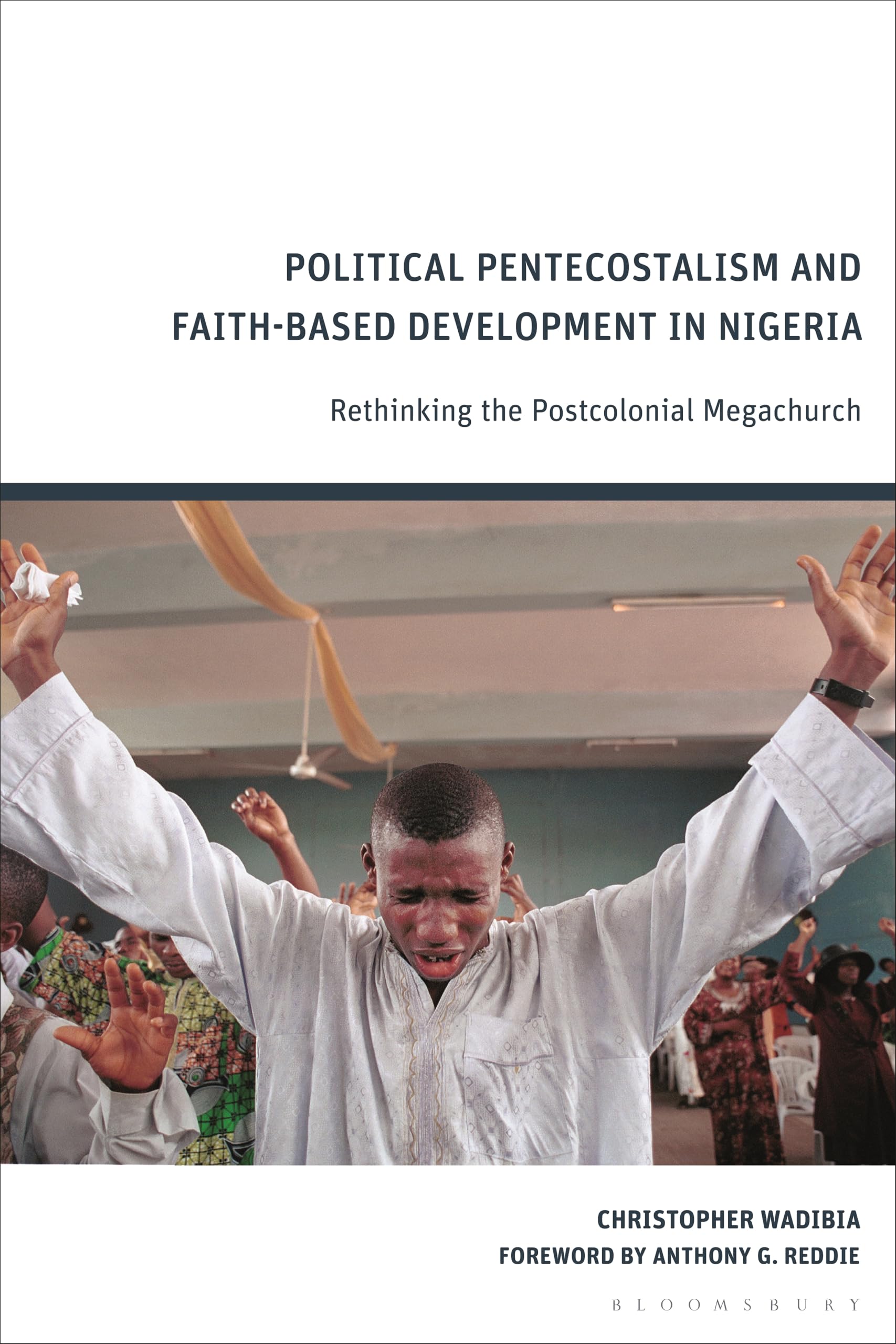 Political Pentecostalism and Faith-Based Development in Nigeria: Rethinking the Postcolonial Megachurch