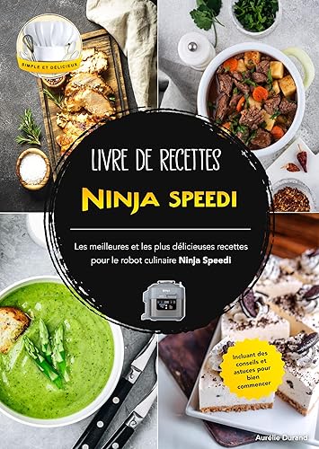 Livre de recettes Ninja Speedi: Les meilleures et les plus délicieuses recettes pour le robot culinaire Ninja Speedi. Incluant des conseils et astuces pour bien commencer