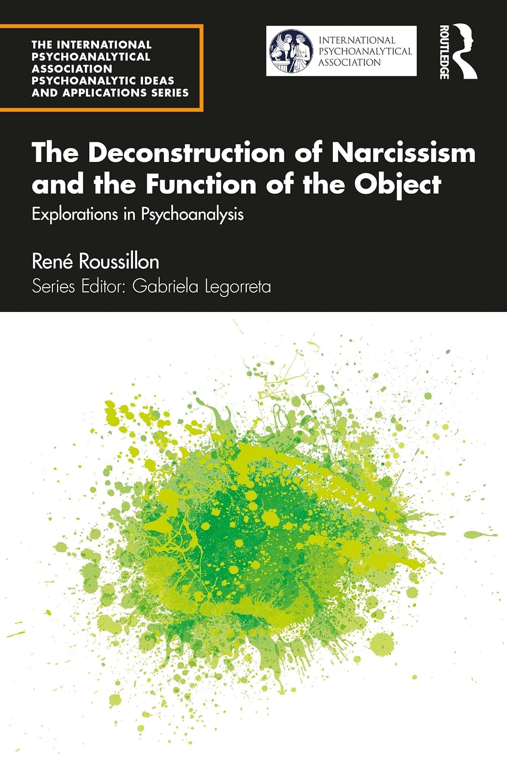 The Deconstruction of Narcissism and the Function of the Object: Explorations in Psychoanalysis (The International Psychoanalytical Association Psychoanalytic Ideas and Applications Series)