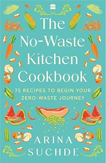 The No-Waste Kitchen Cookbook: 75 Recipes to Begin Your Zero-Waste Journey