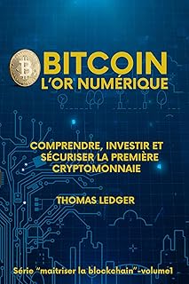 BITCOIN L'OR NUMÉRIQUE : COMPRENDRE INVESTIR ET SECURISER LA PREMIÈRE CRYPTOMONNAIE